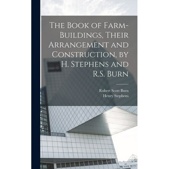 The Book of Farm-Buildings, Their Arrangement and Construction, by H. Stephens and R.S. Burn (Hardcover)