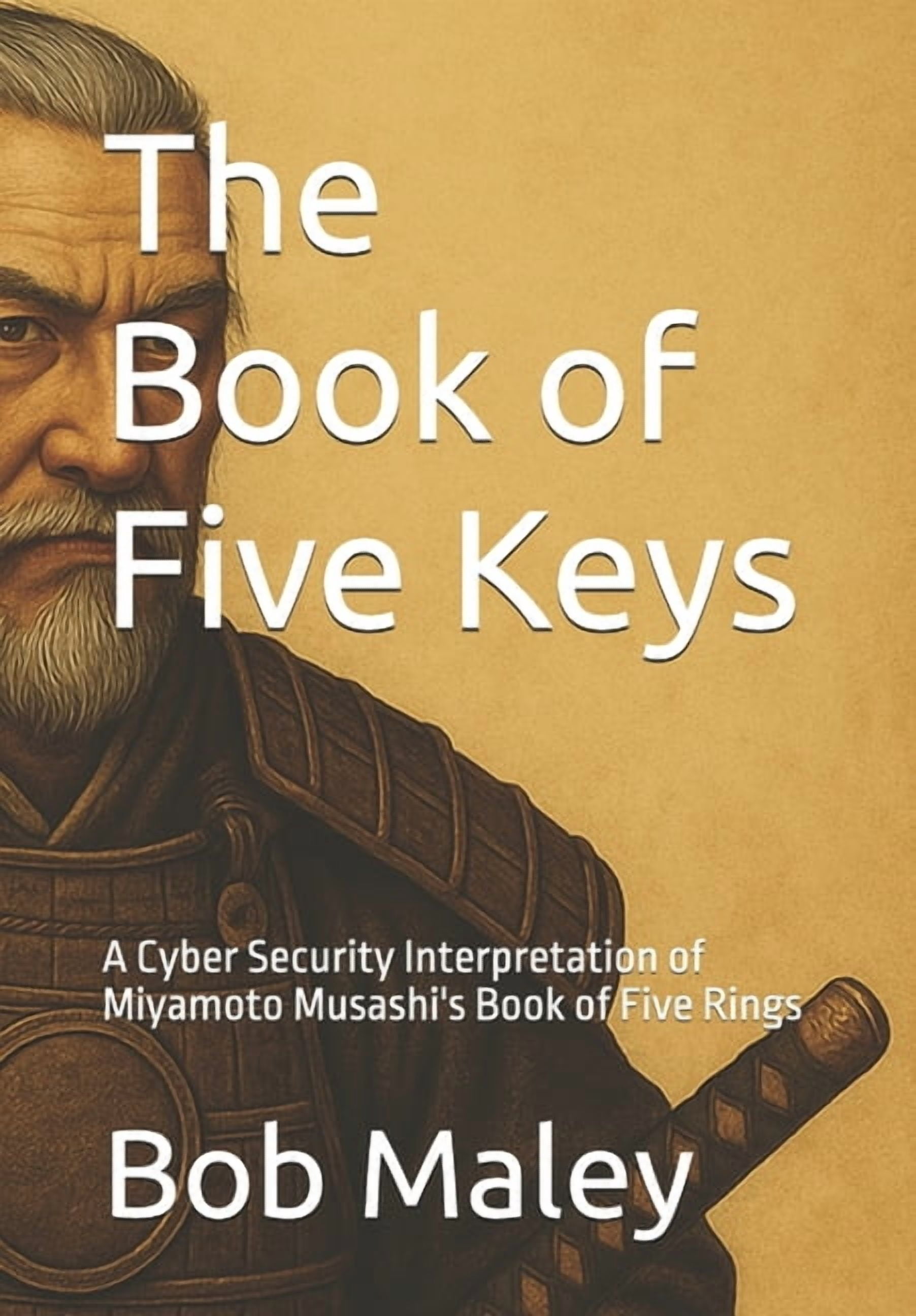 The Book of Five Keys: A Cyber Security Interpretation of Miyamoto Musashi's Book of Five Rings, (Paperback)