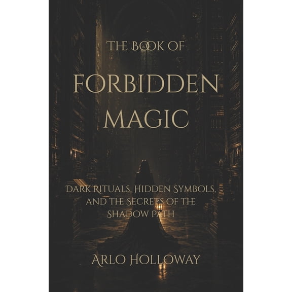 The Book of Forbidden Magic: Ancient Rituals, Cursed Objects, and Hidden Knowledge, (Paperback)