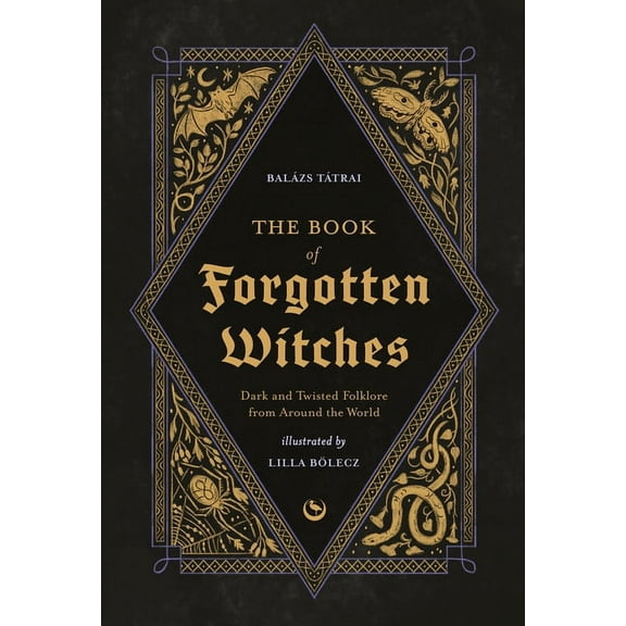 The Book of Forgotten Witches: Dark & Twisted Folklore & Stories from Around the World, (Hardcover)