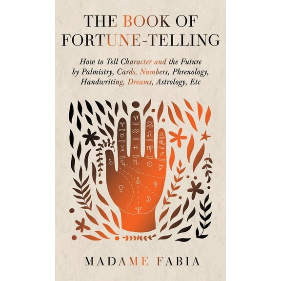 The Book of Fortune-Telling - How to Tell Character and the Future by Palmistry, Cards, Numbers, Phrenology, Handwriting, (Hardcover)