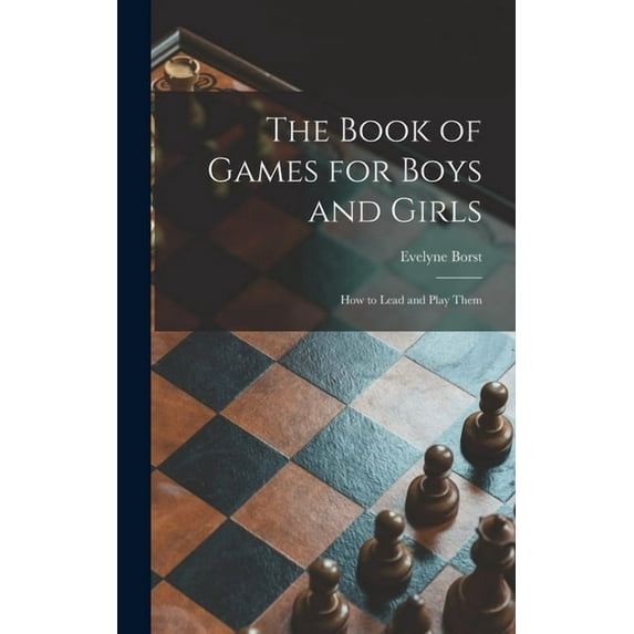 The Book of Games for Boys and Girls: How to Lead and Play Them, (Hardcover)