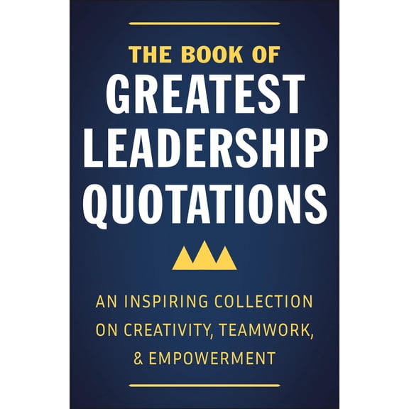The Book of Greatest Leadership Quotations : An Inspiring Collection on Creativity, Teamwork, and Empowerment (Hardcover)