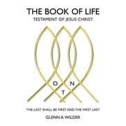 The Book of Life Testament of Jesus Christ The Last Shall Be First and the First Last, Paperback
