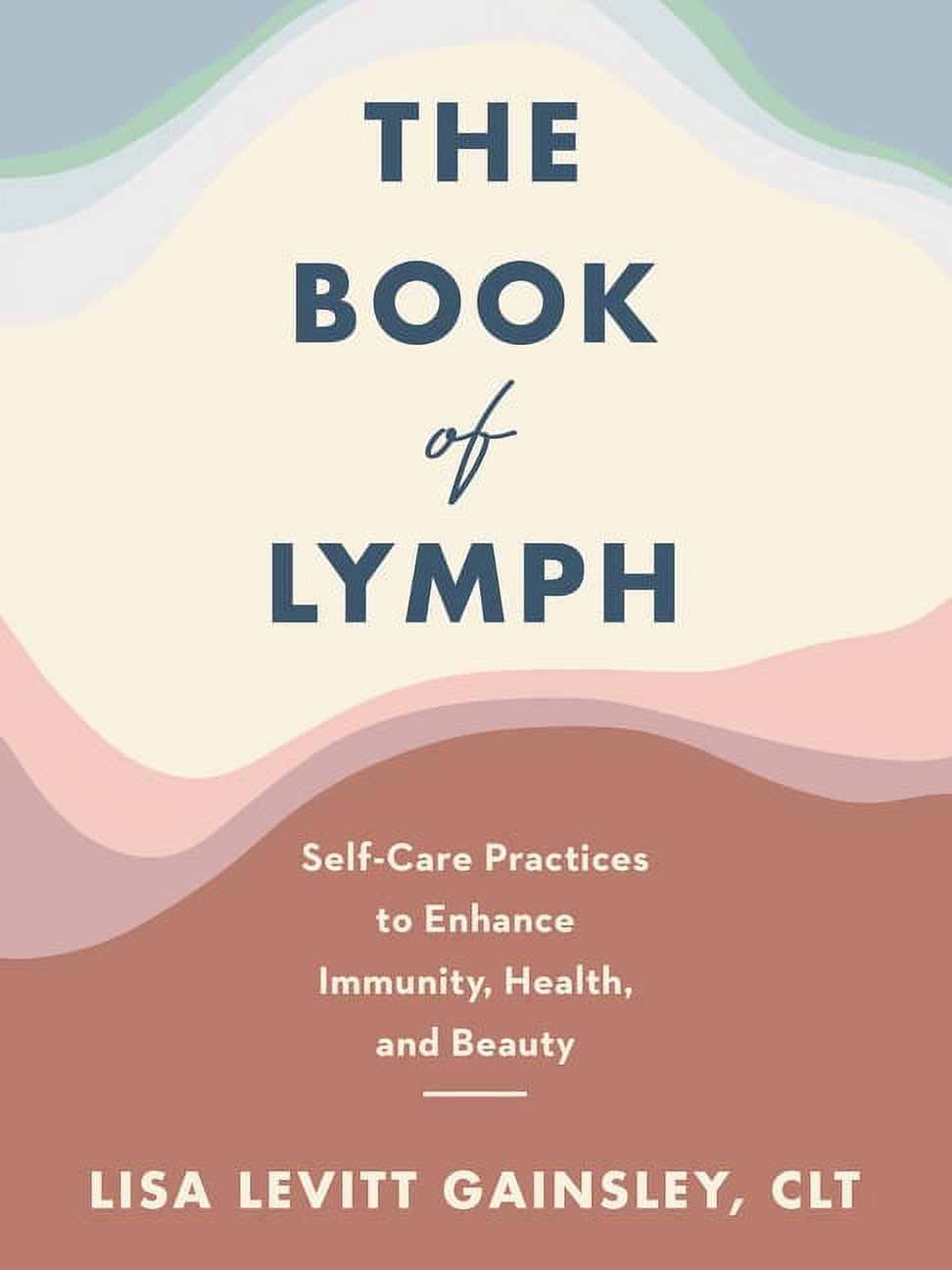 LISA LEVITT GAINSLEY The Book of Lymph: Self-Care Practices to Enhance Immunity, Health, and Beauty, (Hardcover)