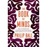 The Book of Minds How to Understand Ourselves and Other Beings, from Animals to AI to Aliens, Hardcover