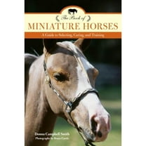 Pre-Owned The Book of Miniature Horses: A Guide to Selecting, Caring, and Training (Paperback) 1493017691 9781493017690