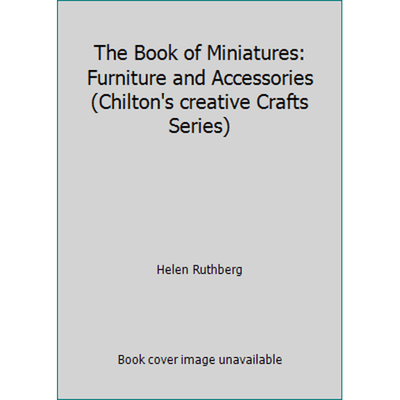 Pre-Owned The Book of Miniatures: Furniture and Accessories (Chilton's creative Crafts Series) (Hardcover) 0801963656 9780801963650