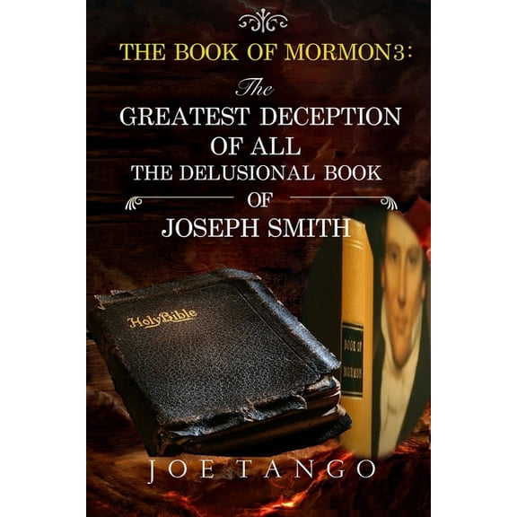 The Book of Mormon 3: THE GREATEST DECEPTION OF ALL The Delusional Book of Joseph Smith, (Paperback)