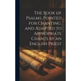 thumbnail image 1 of The Book of Psalms, Pointed for Chanting, and Adapted to Appropriate Chants by an English Priest (Hardcover), 1 of 1