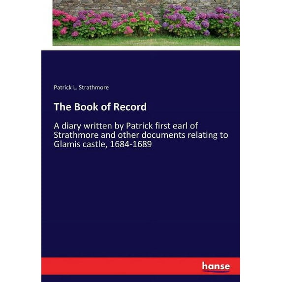 The Book of Record: A diary written by Patrick first earl of Strathmore and other documents relating to Glamis castle, 1, (Paperback)