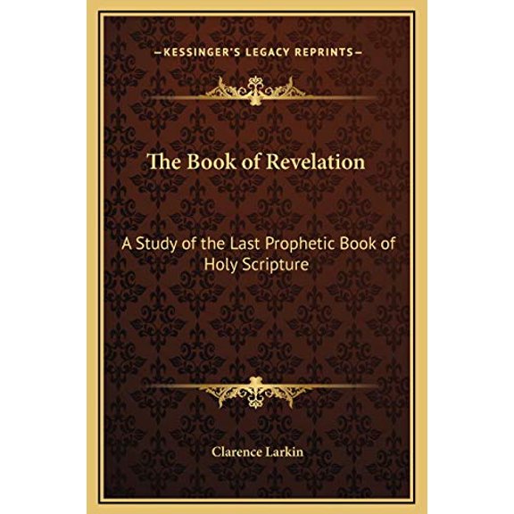 The Book of Revelation: A Study of the Last Prophetic Book of Holy Scripture Hardcover 1169298273 9781169298279 Clarence Larkin
