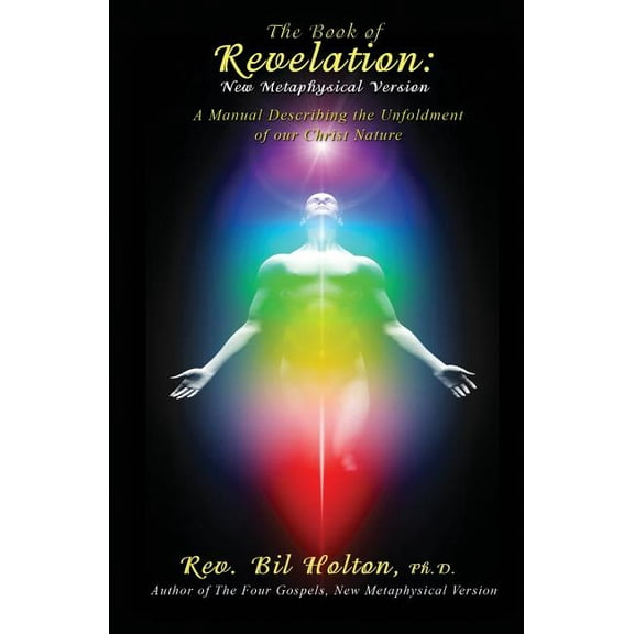 The Book of Revelation: New Metaphysical Version: A Manual Describing the Unfoldment of our Christ Nature, (Paperback)