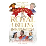 NOEL BOTHAM; BRUCE MONTAGUE The Book of Royal Useless Information : A Funny and Irreverent Look at the British Royal Family Past and Present (Paperback)