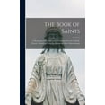 thumbnail image 1 of The Book of Saints: a Dictionary of Servants of God Canonised by the Catholic Church; Extracted From the Roman &amp;amp; Other M, (Hardcover), 1 of 1