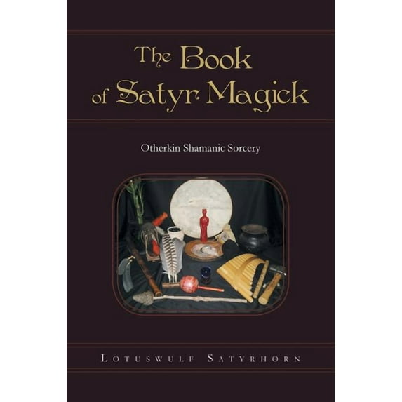The Book of Satyr Magick: Otherkin Shamanic Sorcery, (Paperback)