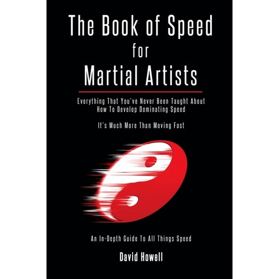 The Book of Speed for Martial Artists: Everything That You've Never Been Taught About How To Develop Dominating Speed, (Paperback)