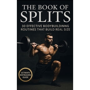 The Bodybuilding Library The Book of Splits: 30 Effective Bodybuilding Routines That Build Real Size: Proven Training Methods to Build Muscle, Br, Book 93, (Paperback)