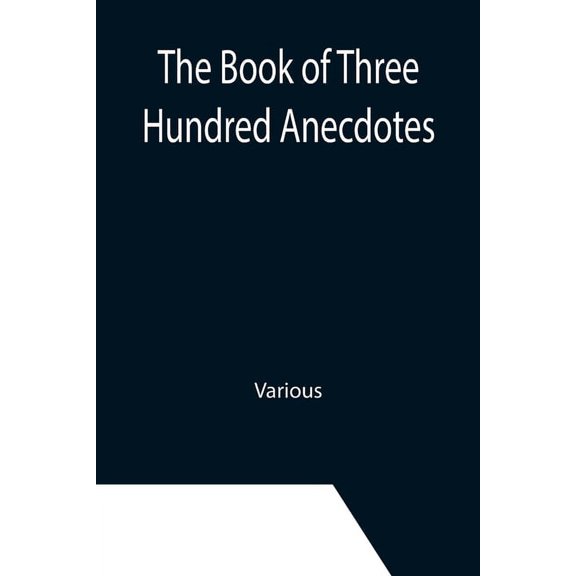The Book of Three Hundred Anecdotes; Historical, Literary, and Humorous-A New Selection, (Paperback)