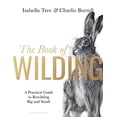 thumbnail image 1 of Pre-Owned The Book of Wilding : A Practical Guide to Rewilding, Big and Small (Hardcover) 9781526659293, 1 of 1