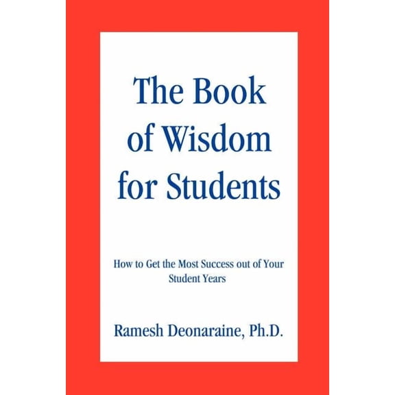 The Book of Wisdom for Students: How to Get the Most Success out of Your Student Years, (Paperback)