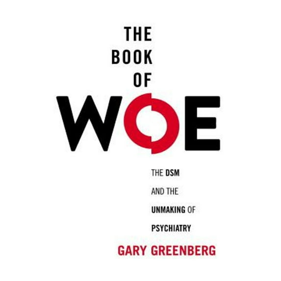 Pre-Owned The Book of Woe: The DSM and the Unmaking of Psychiatry (Hardcover) 0399158537 9780399158537
