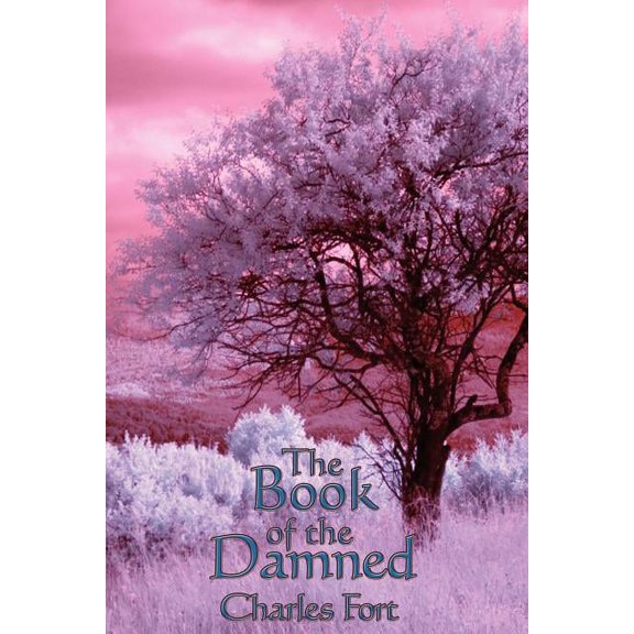 The Book of the Damned: A Study of Anomalous Phenomena and the Limits of Scientific Explanation, (Paperback)