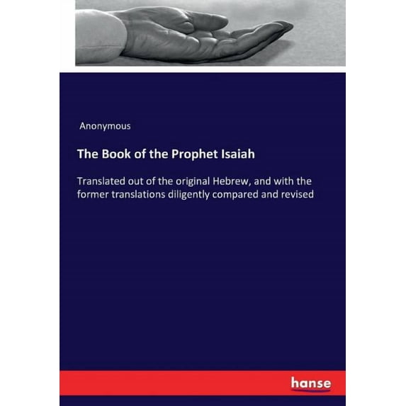 The Book of the Prophet Isaiah: Translated out of the original Hebrew, and with the former translations diligently compa, (Paperback)