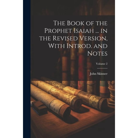 The Book of the Prophet Isaiah ... in the Revised Version, With Introd. and Notes; Volume 2 (Paperback)