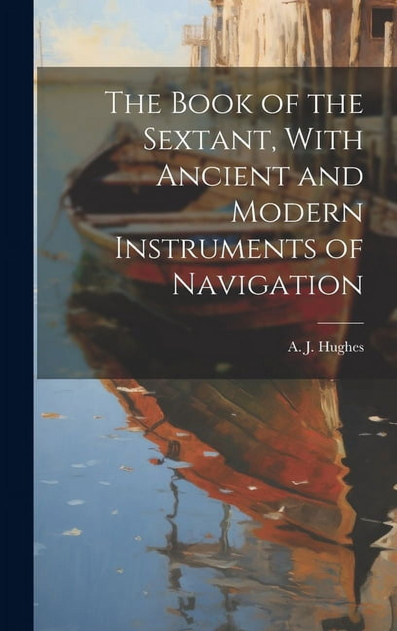 The Book of the Sextant, With Ancient and Modern Instruments of Navigation (Hardcover)