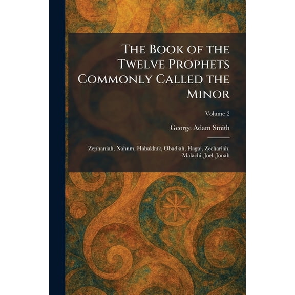 The Book of the Twelve Prophets Commonly Called the Minor: Zephaniah, Nahum, Habakkuk, Obadiah, Hagai, Zechariah, Malach, (Paperback)