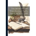 thumbnail image 1 of The Book of the Yale Elizabethan Club, MDCCCCXII (Paperback), 1 of 1