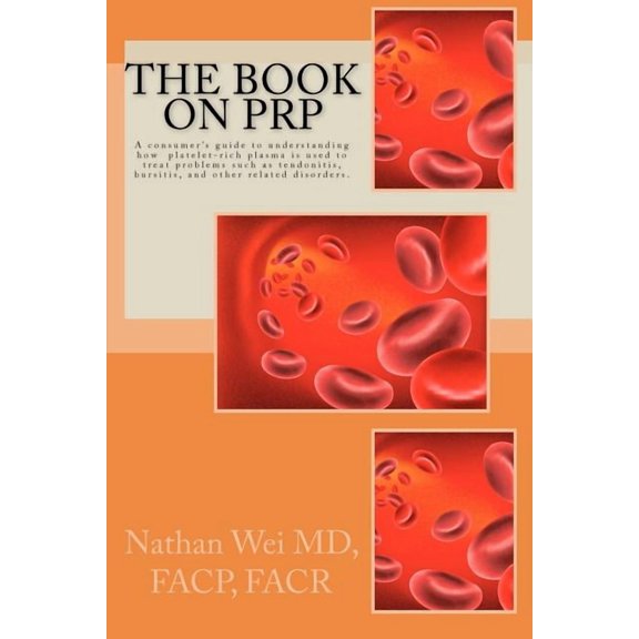 The Book on PRP: An easy to understand "consumer's guide" to understanding how platelet-rich plasma is used to treat pro, (Paperback)