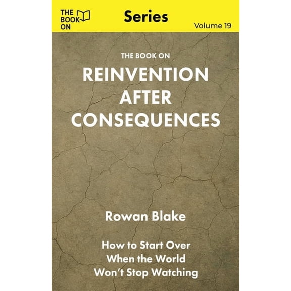 The Book on The Book On Reinvention After Consequences: How to Start Over When the World Won't Stop Watching, Book 19, (Paperback)