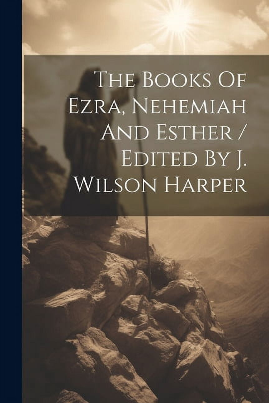 The Books Of Ezra, Nehemiah And Esther / Edited By J. Wilson Harper ...