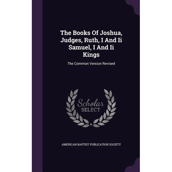 The Books Of Joshua, Judges, Ruth, I And Ii Samuel, I And Ii Kings : The Common Version Revised (Hardcover)