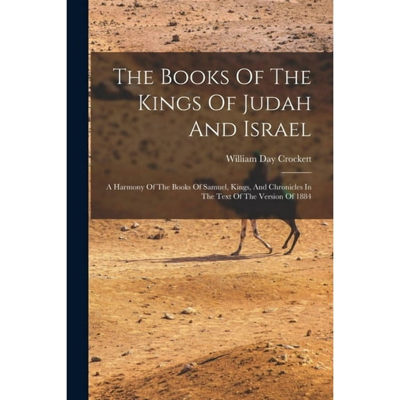 The Books Of The Kings Of Judah And Israel: A Harmony Of The Books Of Samuel, Kings, And Chronicles (Paperback) by William Day Crockett