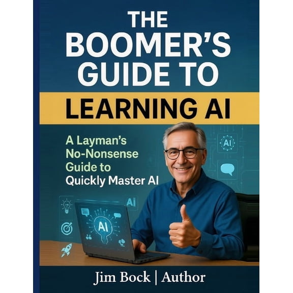 The Boomer's Guide to Learning AI: A layman's no-nonsense guide to quickly master AI., (Paperback)