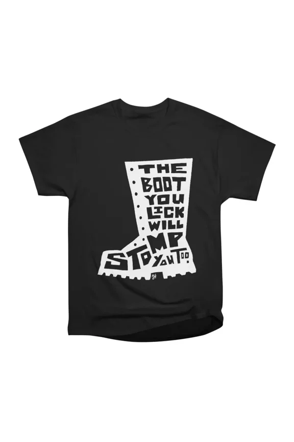 The Boot You Lick Will Stomp You Too White T-Shirt Tee Gift For Him Merch For Her Apparel