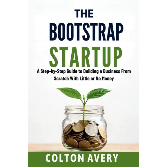 The Bootstrap Startup: A Step-by-Step Guide to Building a Business From Scratch With Little or No Money, (Paperback)