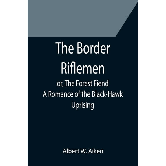 The Border Riflemen; or, The Forest Fiend. A Romance of the Black-Hawk Uprising, (Paperback)