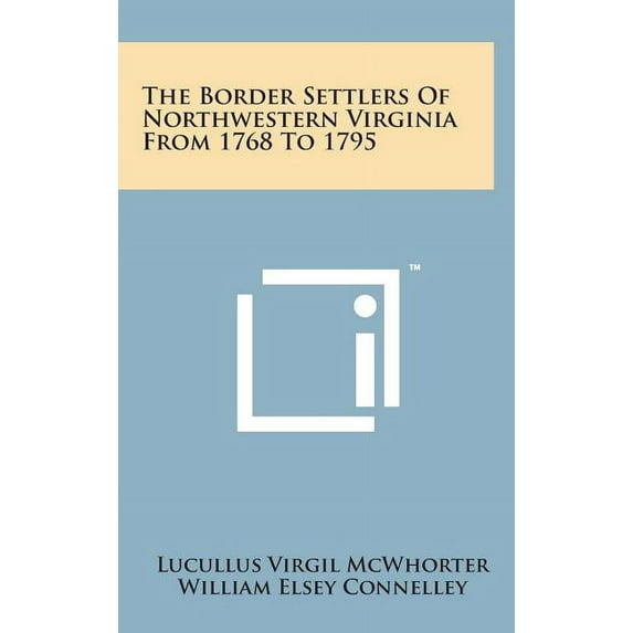 The Border Settlers of Northwestern Virginia from 1768 to 1795