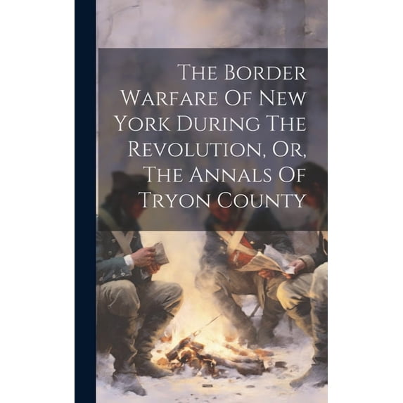 The Border Warfare Of New York During The Revolution, Or, The Annals Of Tryon County (Hardcover)