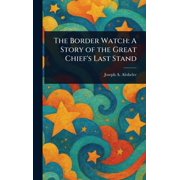 The Border Watch A Story of the Great Chiefs Last Stand, Hardcover