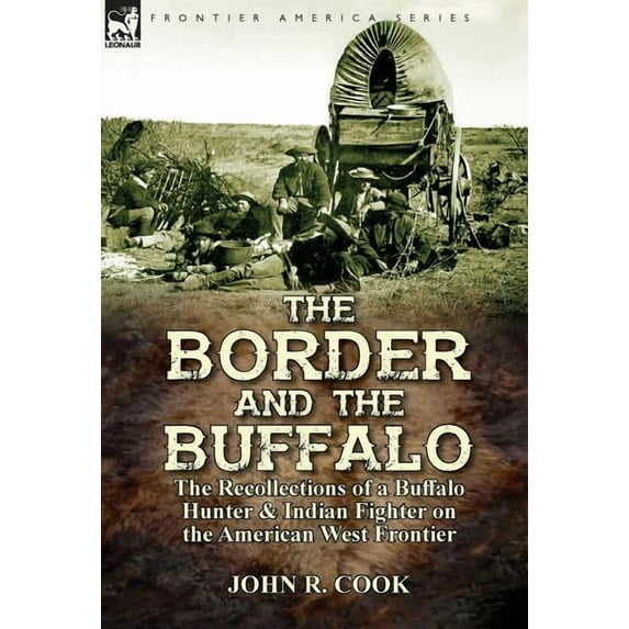 The Border and the Buffalo: The Recollections of a Buffalo Hunter & Indian Fighter on the American West Frontier