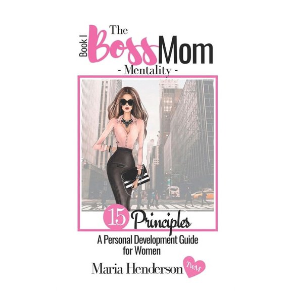 The Boss Mom Mentality: A Personal Development Guide for Modern Day Momma's, (Paperback)