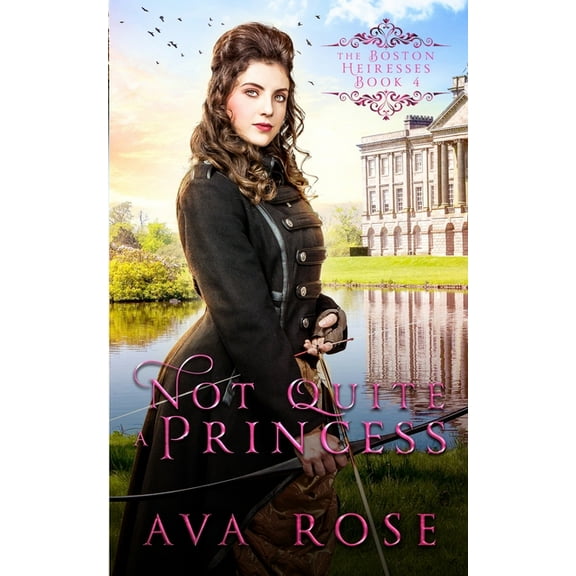 The Boston Heiresses Not Quite a Princess: A Sweet Victorian Action-Adventure Historical Romance, Book 4, (Paperback)