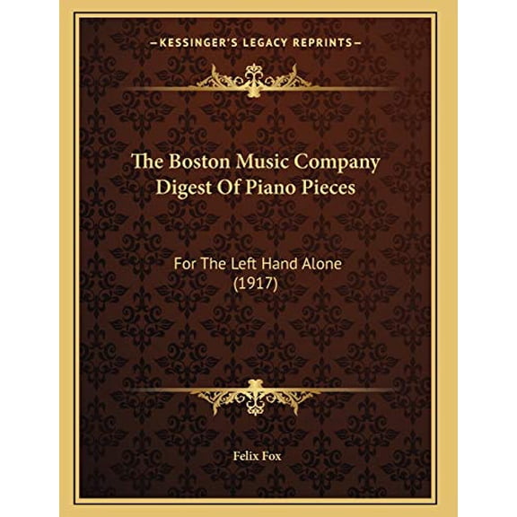 The Boston Music Company Digest Of Piano Pieces: For The Left Hand Alone 1917 Paperback 1165251604 9781165251605 Fox, Felix