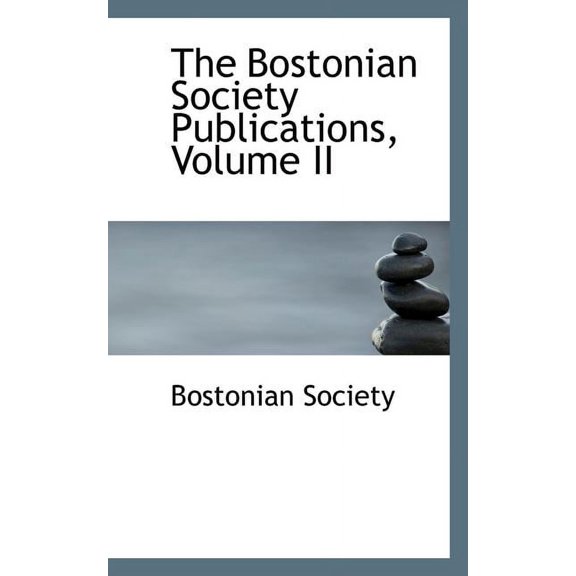 The Bostonian Society Publications, Volume II (Paperback)