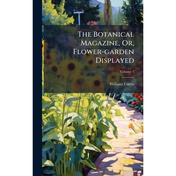 The Botanical Magazine, Or, Flower-garden Displayed, (Hardcover)